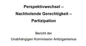 Bericht 2021 der Unabhängigen Kommission Antiziganismus: Perspektivwechsel - Nachholende Gerechtigkeit - Partizipation